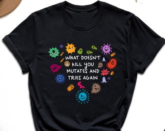 What Doesn't Kill You Mutates And Tries Again Shirt, Microbiologist Shirt, Science Humor Shirt, Epidemiologist Tee, Infectious Disease Shirt