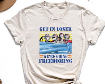 Get In Loser We're Going Freedoming Shirt, Independence Day Shirt, Fourth of July Shirt, Memorial Day Gift, Patriotic Shirt, 4th of July Tee