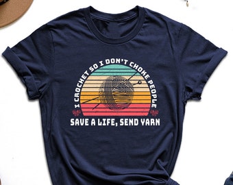I Crochet So I Don't Choke People Shirt, Save A Life Send Yarn Shirt, Crochet Lover Shirt, Knitting Shirt, Crocheting Shirt, Crafter Mom Tee