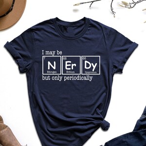 I May Be Nerdy But Only Periodically Shirt, Gift For Scientist, Chemistry Teahcer Shirt, Periodic Table Tshirt, Chemistry Lover Tshirt, Girl
