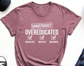 Dangerously Overeducated Shirt, Doctorate Shirt, Academic Humor Shirt, Gift For Academician, Doctorate Graduation Tshirt, PhD Student Tshirt