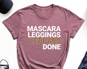 Mascara Leggings Leopard Done Shirt, Leopard Lover Shirt, Womens Leopard Shirt, Hot Girl Shirt, Cheetah Shirt, Leopard Print Women Tee, Gift