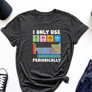 I Only Use Sarcasm Periodically Shirt, Funny Chemistry Shirt, Chemistry Teacher Shirt, Science Teacher Shirt, Periodic Table Shirt, Nerd Tee