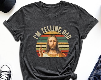 I'm Telling Dad Shirt, Christian Shirt, Jesus Meme Shirt, Gift For Jesus Lover, Father's Day Shirt, Women Religious Shirt, Faith Shirt, Gift
