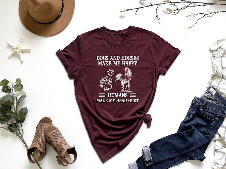 a t - shirt that says dogs and horses make me happy humans make my head