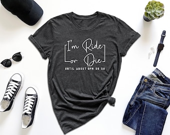 I'm Ride or Die Until About 9PM Shirt, Gift For Ride Lover, Ride or Die Chick Shirt, Offroad Riding Shirt, Biker Club Shirt, Sarcastic Shirt