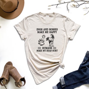 a t - shirt that says dogs and horses make me happy humans make my head
