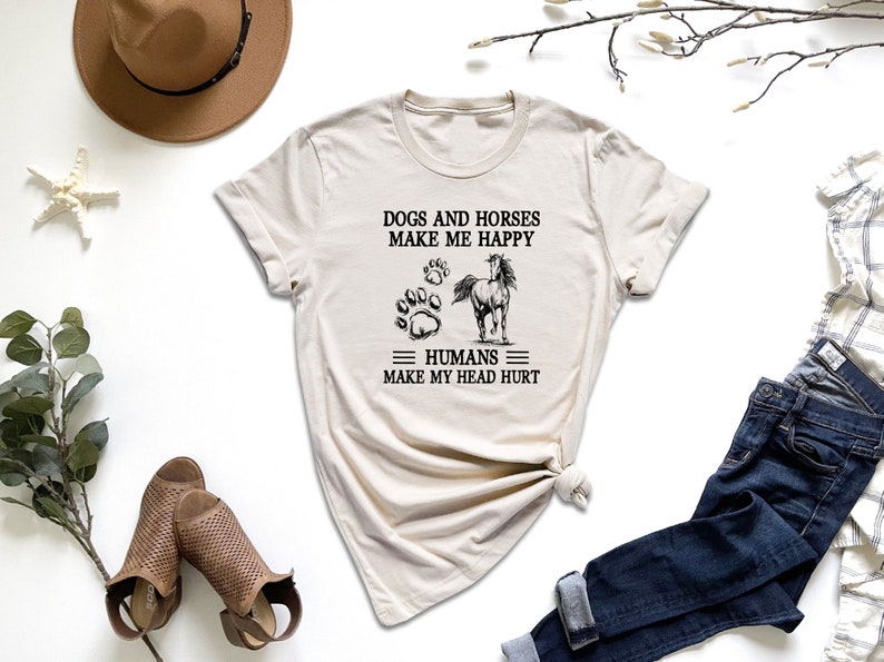 a t - shirt that says dogs and horses make me happy humans make my head