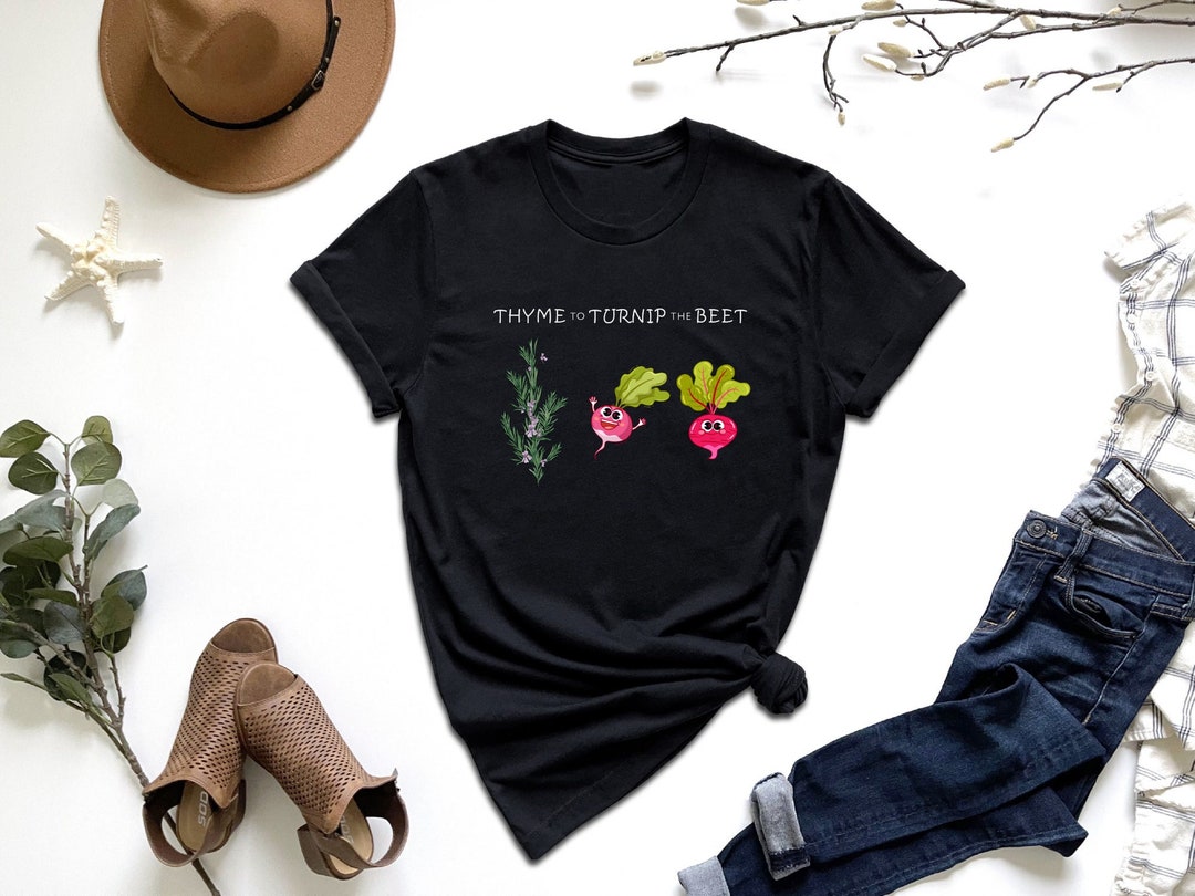 Thyme to Turnip the Beet Shirt, Gift for Gardener, Plant Lover Shirt