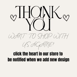 May include: A cream-colored graphic with the words "THANK YOU" in a bold, black font, with two heart illustrations. Below, the text reads "WANT TO SHOP WITH US AGAME?" and "click the heart in our store to be notified when we add new design."