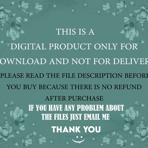 May include: A teal background with white text that reads: "THIS IS A DIGITAL PRODUCT ONLY FOR DOWNLOAD AND NOT FOR DELIVERY. PLEASE READ THE FILE DESCRIPTION BEFORE YOU BUY BECAUSE THERE IS NO REFUND AFTER PURCHASE. IF YOU HAVE ANY PROBLEM ABOUT THE FILES JUST EMAIL ME. THANK YOU." Decorative floral elements.