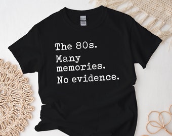 80s Shirt, The 80s Many Memories No Evidence Unisex size