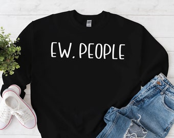 Ew People Sweatshirt, Joke Funny Sweater sarcastic antisocial introvert