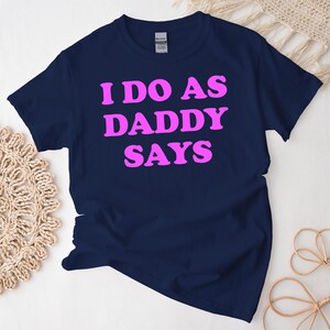 I Do as Daddy Says Shirt Comfort Tshirt S-5XL Size