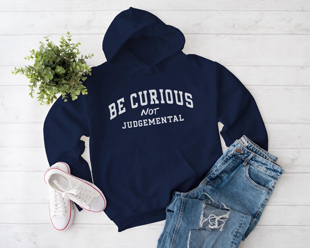 Be Curious Hoodie, Positivety Quotes Sweatshirt, Be Curious Not