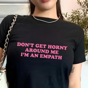Don’t Get Horny Around Me I’m an Empath Baby Tee, Funny Meme Crop Top, Sarcastic Edgy Y2K Shirt, Gen Z Humor Aesthetic Tee