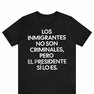 Immigrants Are Not Criminals But The President Is Spanish Shirt, Political Shirt, Progressive Activism Shirt, Pro Immigration Shirt