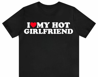 I Love My Hot Girlfriend T-Shirt | Matching Couple Shirt | Cute Relationship Gift | Funny Love Tee