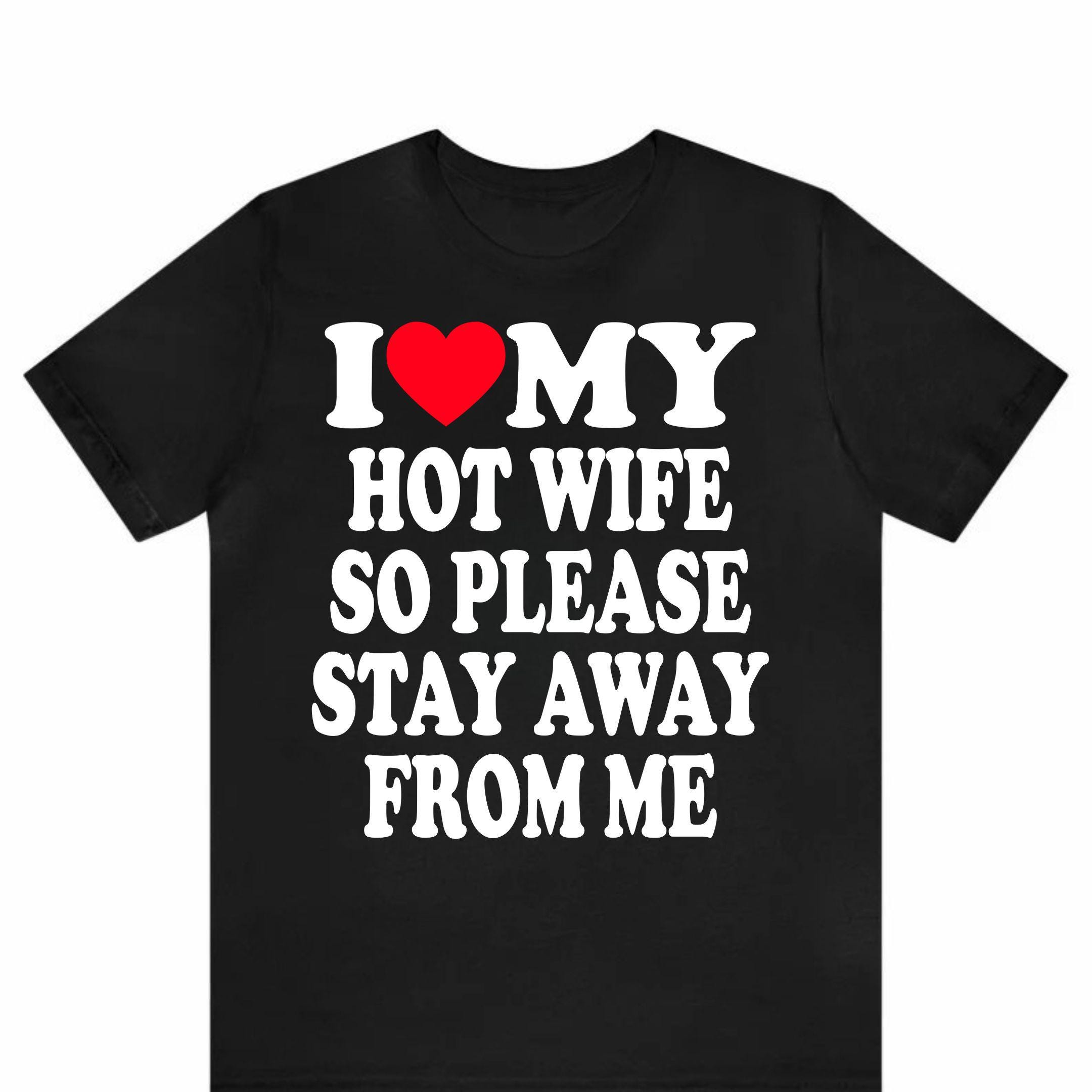 I Love My Hot Wife So Please Stay Away From Me Shirt , I Heart My Hot Wife Shirt, Love My Hot Wife,  Hispanic T-Shirt