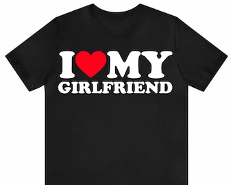 I Love My Girlfriend T-Shirt - Funny Romantic Birthday Gift - Cute Relationship Tee - Couple Apparel - Funny Quote Shirt