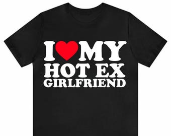 I Love My Hot Ex Girlfriend Shirt , I Heart My Hot Ex Girlfriend T-Shirt, I Love My Ex Wife Shirt, I Love My Husband Shirt