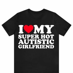 Autismus Pride T-Shirt: "I Love My Super Hot Autistic Girlfriend"