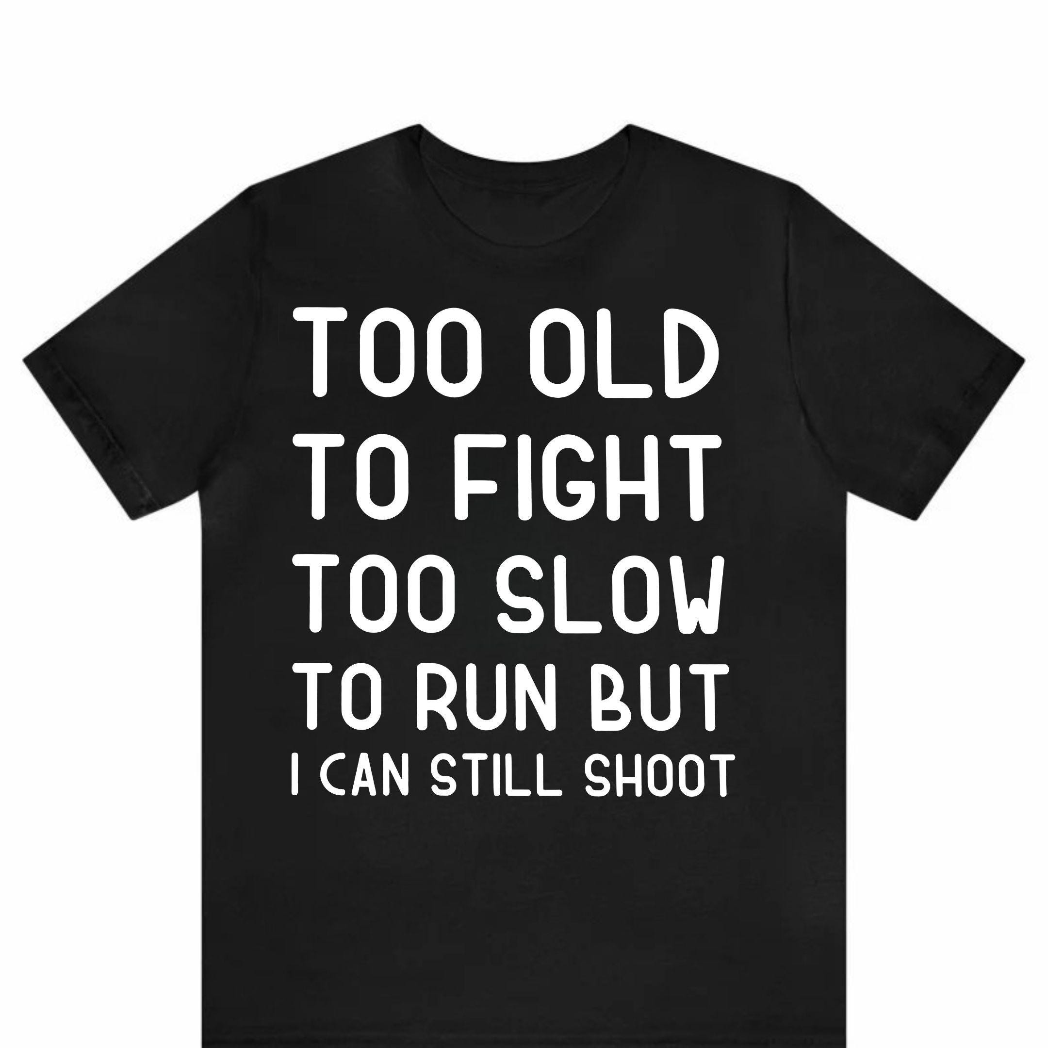 Too Old to Fight, Too Slow to Run, But I Can Still Shirt, Funny Aging Humor Tee, Sarcastic Senior Gift, Unique Dad and Grandpa Shirt