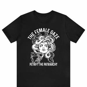 Medusa Petrify the Patriarchy Shirt, The Female Gaze Feminist Tee, Greek Mythology Feminism Shirt, Empowering Women Gift Shirt