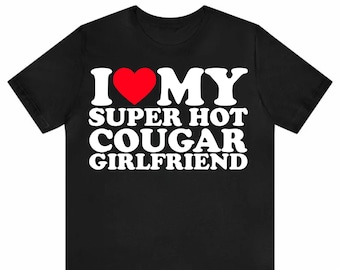 I Love My Super Hot Cougar Girlfriend Shirt | Funny Super Hot Cougar Girlfriend T-Shirt | Gift for Boyfriend | I Love My Girlfriend T-Shirt