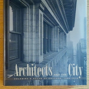 The Architects and the City: Holabird & Roche of Chicago, 1880-1918 (Chicago Architecture and Urbanism) by Robert Bruegmann