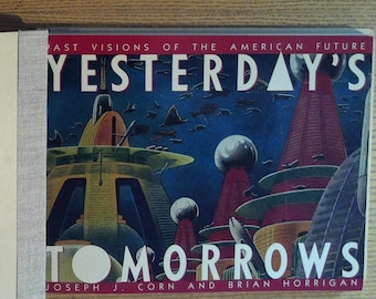Yesterday's Tomorrows Past Visions of the American Future Joseph