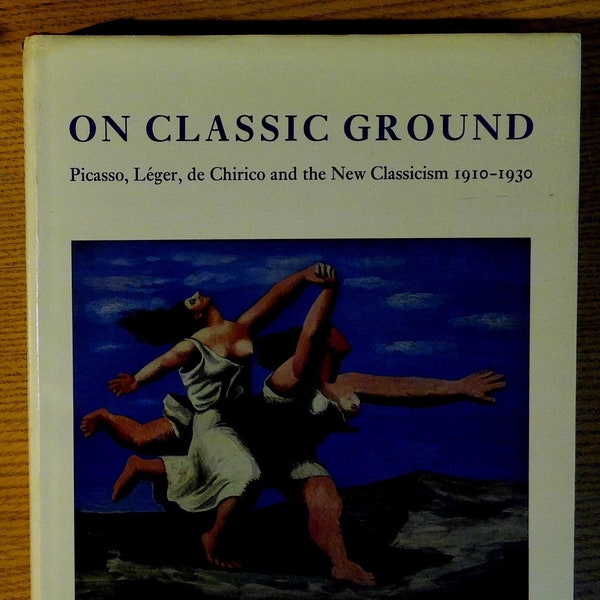 On Classic Ground: Picasso, Leger, De Chirico and the New Classicism 1910-1930 by Elizabeth Cowling and Jennifer Mundy