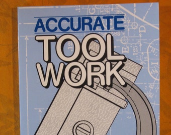 Accurate Tool Work ( Lost Technology Series) by C.L. Goodrich and F.A. Stanley