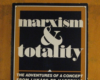 Marxism and Totality: The Adventures of a Concept from Lukacs to Habermas by Martin Jay