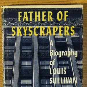Father of Skyscrapers: A Biography of Louis Sullivan by Mervyn Kaufman