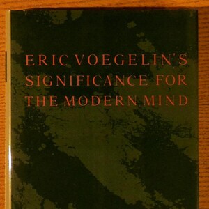 Eric Voegelin&#39;s Significance for the Modern Mind