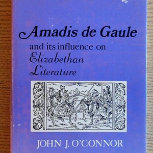 Amadis De Gaule and Its Influence on Elizabethan Literature by John J. O'Connor