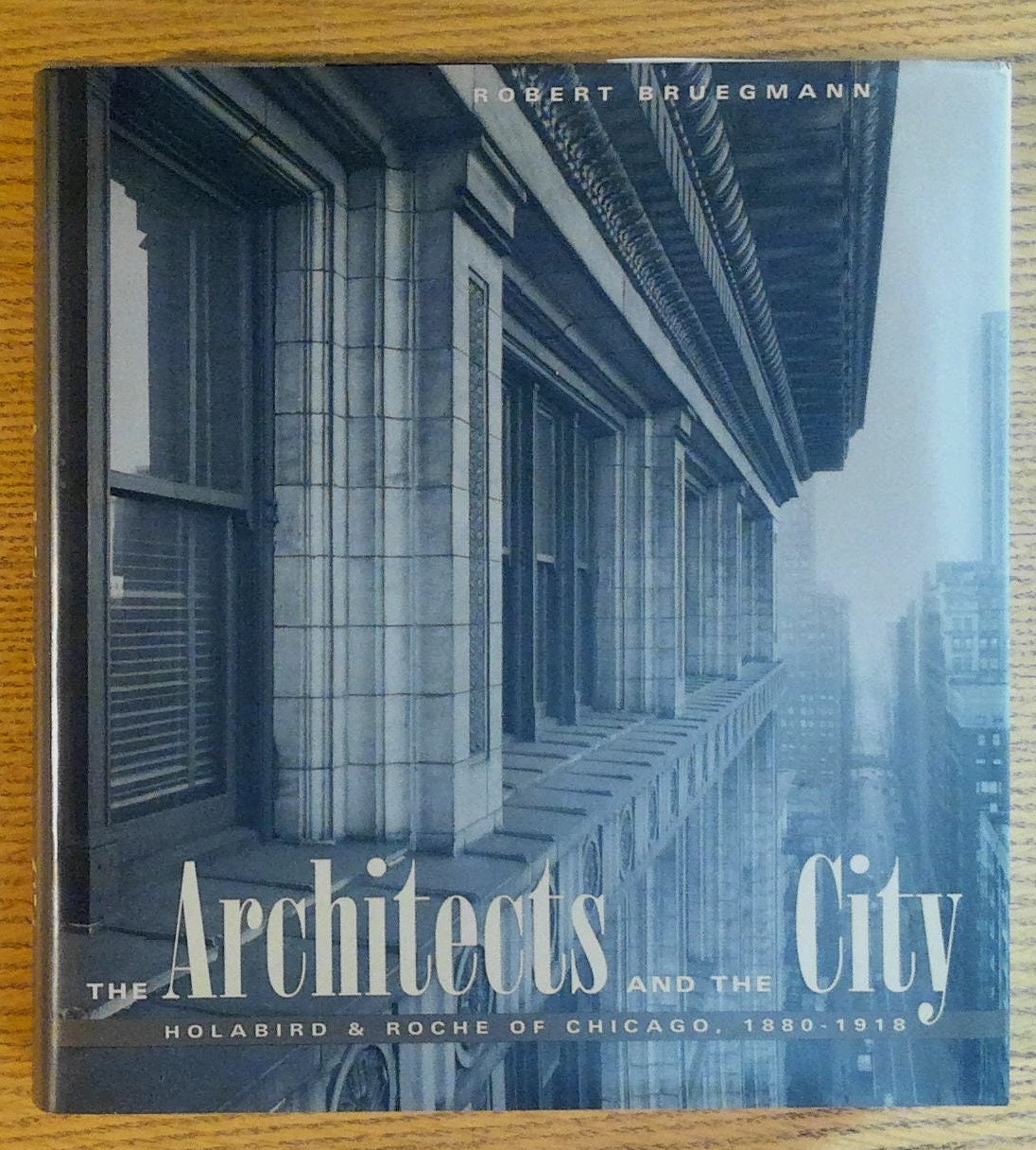 The Architects and the City: Holabird & Roche of Chicago, 1880-1918 (Chicago Architecture and Urbanism) by Robert Bruegmann