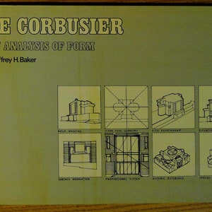 Le Corbusier: An Analysis of Form by Geoffrey H. Baker