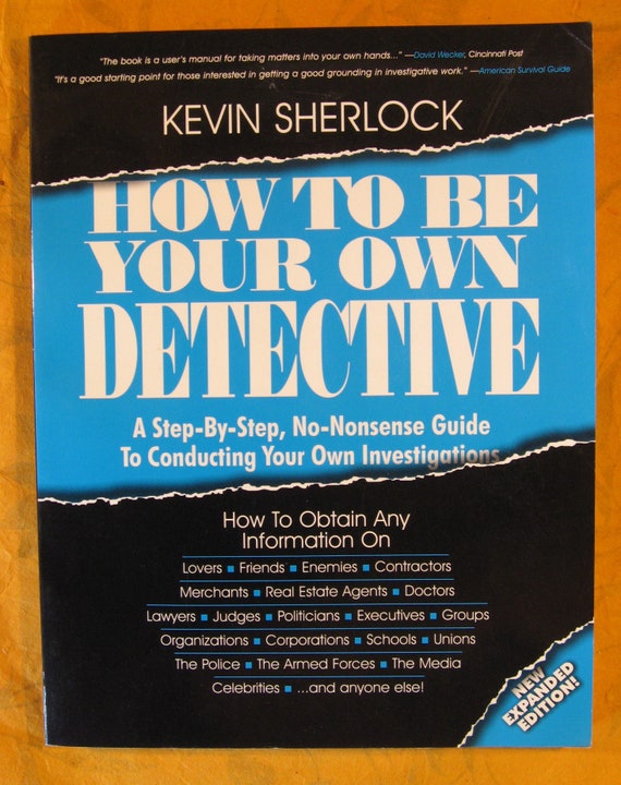 How to Be Your Own Detective a Step-by-step No-nonsense Guide to Conducting  Your Own Investigations by Kevin Sherlock 