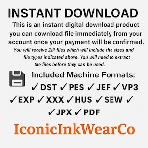 以下が含まれることがあります： 「INSTANT DOWNLOAD」の文字が大きく黒字で書かれたデジタルダウンロードのグラフィック。ダウンロードプロセスと、DST、PES、JEF、VP3、EXP、XXX、HUS、SEW、JPX、PDFのファイル形式が含まれていることを説明しています。販売者のロゴ「IconicInkWearCo」が一番下にあります。