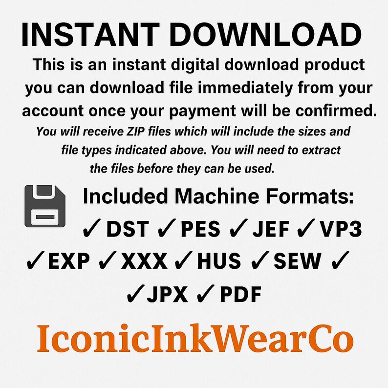 以下が含まれることがあります： 「INSTANT DOWNLOAD」の文字が大きく黒字で書かれたデジタルダウンロードのグラフィック。ダウンロードプロセスと、DST、PES、JEF、VP3、EXP、XXX、HUS、SEW、JPX、PDFのファイル形式が含まれていることを説明しています。販売者のロゴ「IconicInkWearCo」が一番下にあります。