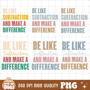 May include: A digital design with the phrase "BE LIKE SUBTRACTION AND MAKE A DIFFERENCE" in multiple pastel colour combinations. The design is repeated across the image. The bottom of the image includes the text "300 DPI HIGH QUALITY PNG".