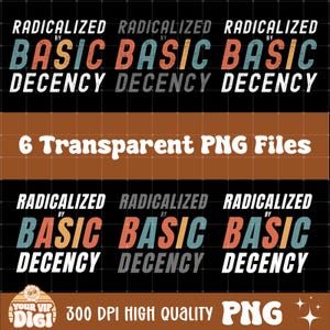 May include: Six digital files of a graphic design with the text "Radicalized by Basic Decency" in a retro style with a distressed texture. The text is in white with a colorful background. The graphic is 300 DPI and high quality.