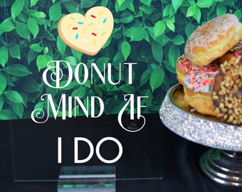 I Donut Mind If I Do Sign Donut Wedding Sign Dessert Sign Wedding  Donut Wall Sign Dessert Table Acrylic Wedding Sign