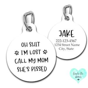 Personalized Custom Dog Tag Pet ID for Dogs and Cats Oh Shit I'm Lost Call My Mom She's Pissed image 1