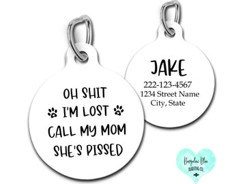 Personalized Custom Dog Tag Pet ID for Dogs and Cats Oh Shit I'm Lost Call My Mom She's Pissed