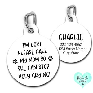 Personalized Custom Dog Tag Pet ID for Dogs and Cats, I'm Lost Call My Mom So She Can Stop Ugly Crying Pet Tag
