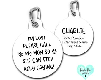 Personalized Custom Dog Tag Pet ID for Dogs and Cats, I'm Lost Call My Mom So She Can Stop Ugly Crying Pet Tag