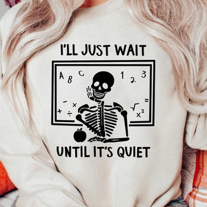 I&#39;ll Just Wait Until It&#39;s Quiet Shirt, Spooky Teacher Shirt, Funny Teacher Shirt, Skeleton Teacher Tee, Teacher Appreciation Gift